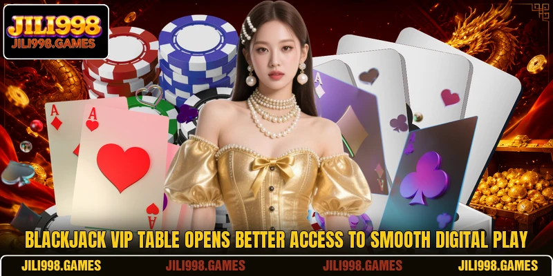 Blackjack Vip Table Opens Better Access To Smooth Digital Play